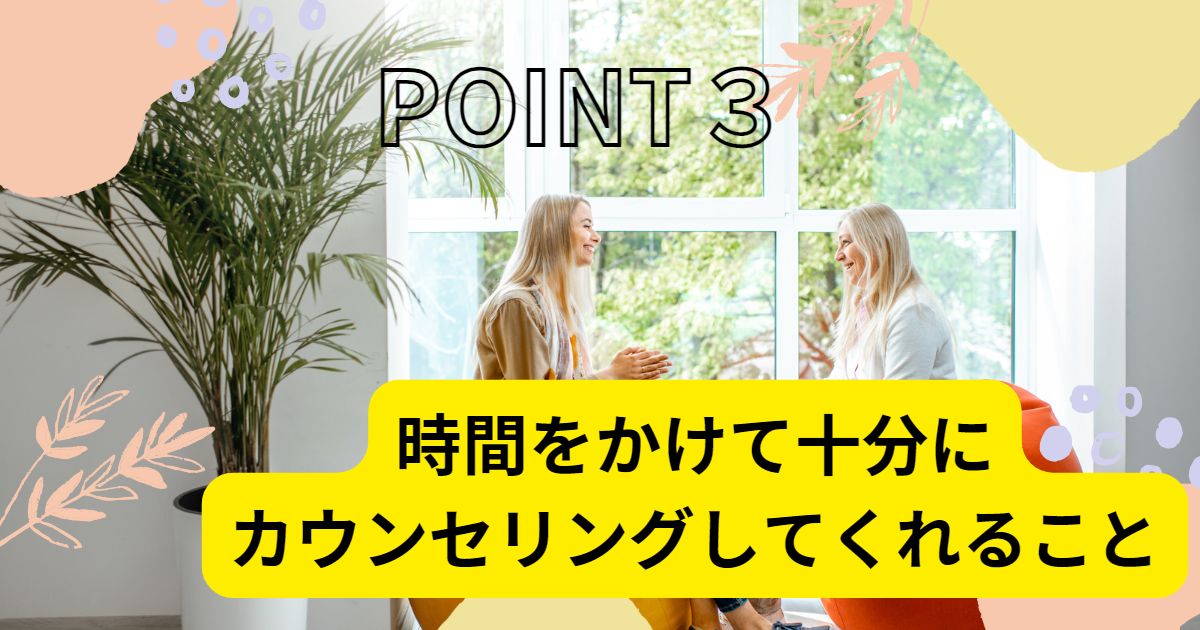 ポイント3：時間をかけて十分にカウンセリングしてくれること