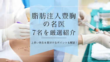 脂肪注入豊胸の名医7名を厳選紹介！上手い先生を見分けるポイントは？